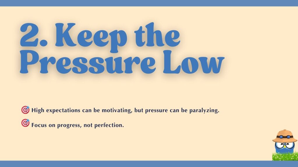 Keep the Pressure Low' advising to focus on progress, not perfection, as high expectations can be paralyzing.
