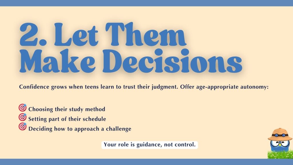 2. Let Them Make Decisions." Supporting text explains, "Confidence grows when teens learn to trust their judgment. Offer age-appropriate autonomy." Examples of decisions listed are "Choosing their study method," "Setting part of their schedule," and "Deciding how to approach a challenge." A concluding line reads, "Your role is guidance, not control." A cartoon blue creature wearing a safari hat is in the corner.