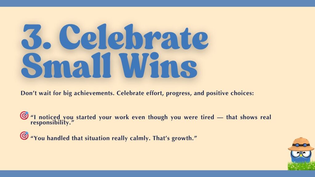 "3. Celebrate Small Wins." The instruction says: "Don't wait for big achievements. Celebrate effort, progress, and positive choices." Examples include: "I noticed you started your work even though you were tired — that shows real responsibility," and "You handled that situation really calmly. That's growth." A cartoon blue creature wearing a safari hat is in the bottom right corner.