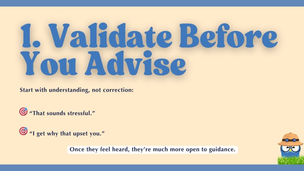 1. Validate Before You Advise." The instruction "Start with understanding, not correction" is followed by validation examples: "That sounds stressful," and "I get why that upset you." A concluding line reads, "Once they feel heard, they're much more open to guidance." A cartoon blue creature wearing a safari hat is shown in the corner.